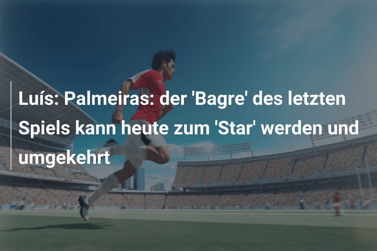 Luís: Palmeiras: der ‘Bagre’ des letzten Spiels kann heute zum ‘Star’ werden und umgekehrt