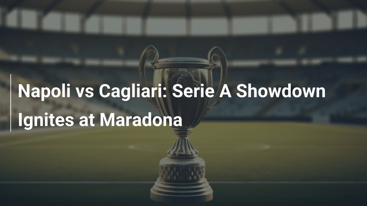 Napoli vs Cagliari: Serie A Showdown Ignites at Maradona - footboom1.com