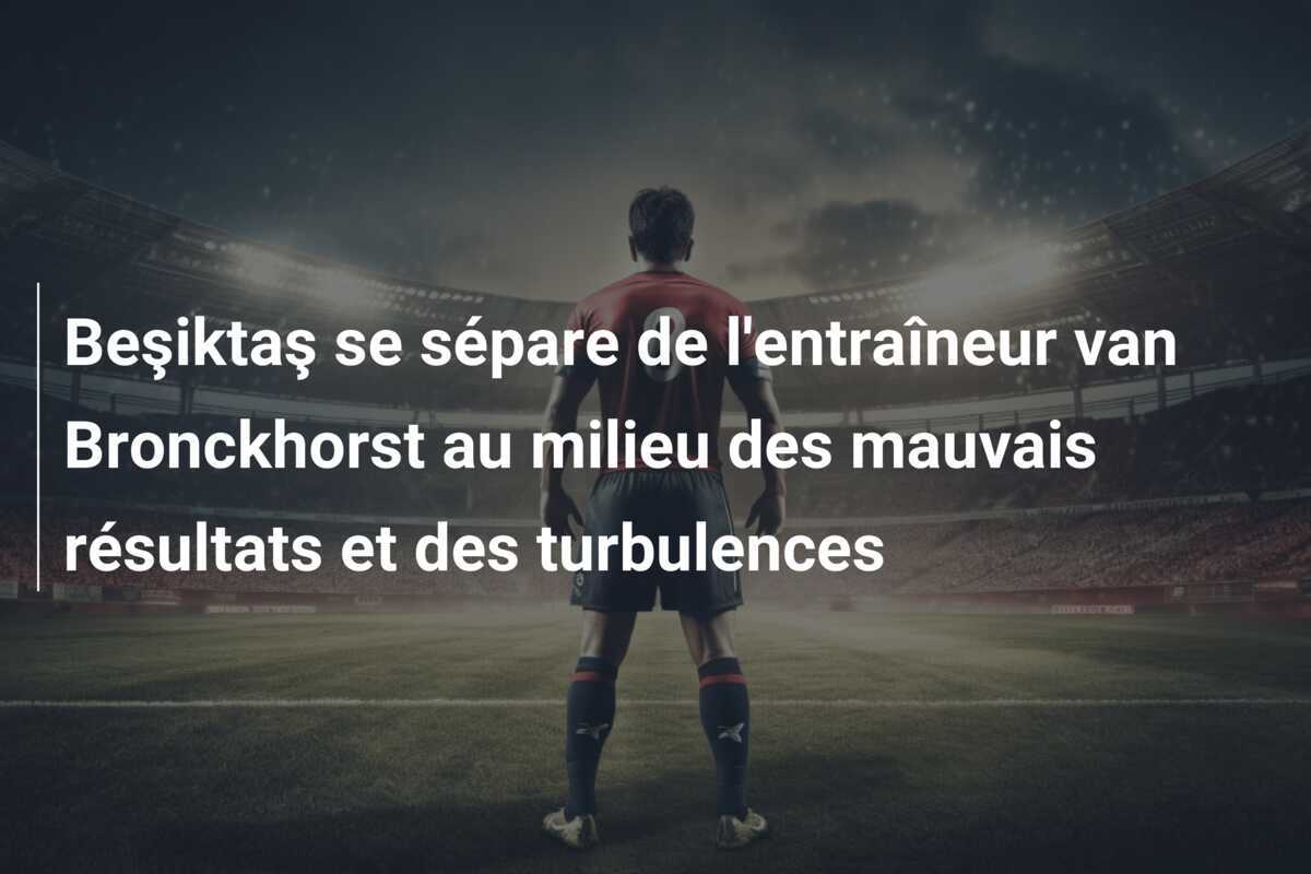 Beşiktaş se sépare de l'entraîneur van Bronckhorst au milieu des mauvais résultats et des turbulences