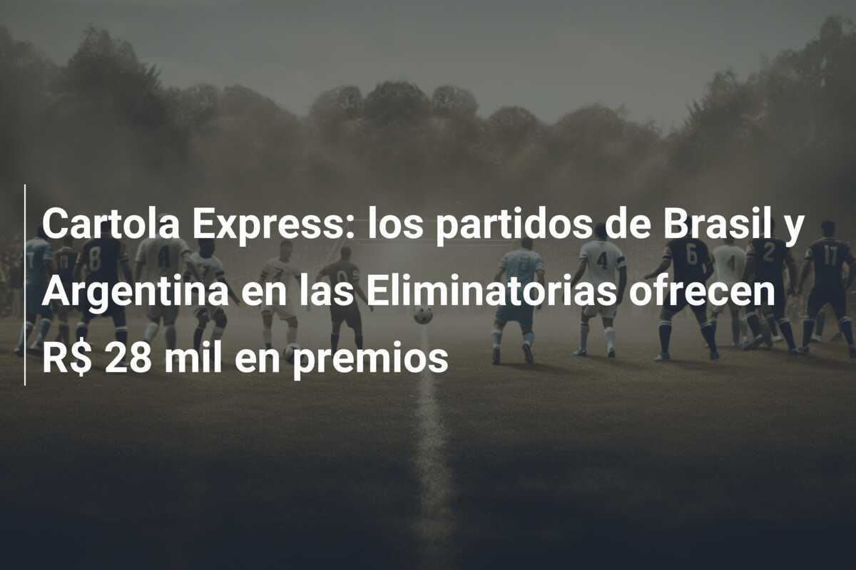 Cartola Express: los partidos de Brasil y Argentina en las Eliminatorias ofrecen R$ 28 mil en premios