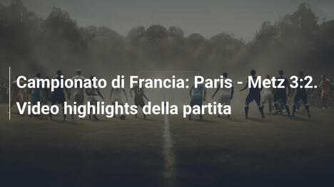Campionato di Francia: Paris - Metz 3:2. Video highlights della partita