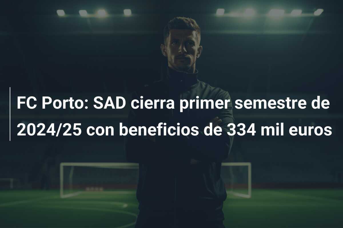 FC Porto: SAD cierra primer semestre de 2024/25 con beneficios de 334 mil euros