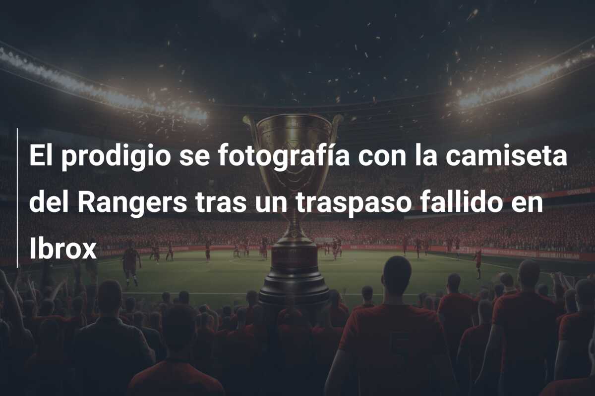 El prodigio se fotografía con la camiseta del Rangers tras un traspaso fallido en Ibrox