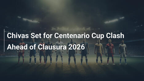 Chivas pronta para duelo na Copa Centenário antes do Clausura 2026