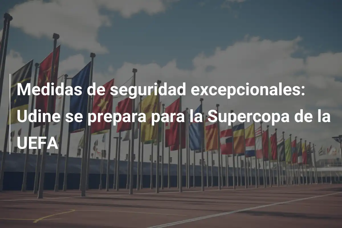 Medidas de seguridad excepcionales: Udine se prepara para la Supercopa de la UEFA