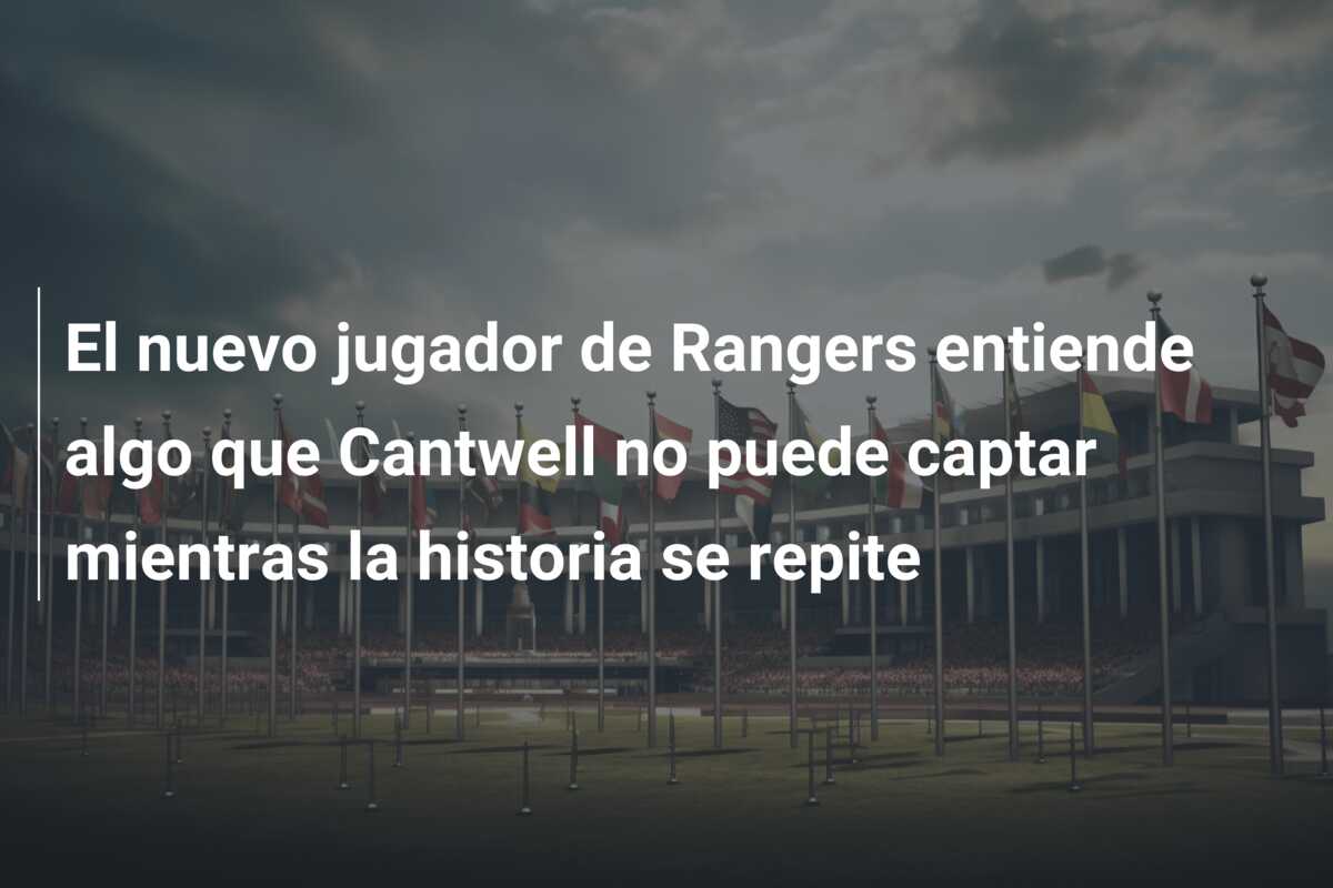 El nuevo jugador de Rangers entiende algo que Cantwell no puede captar mientras la historia se repite