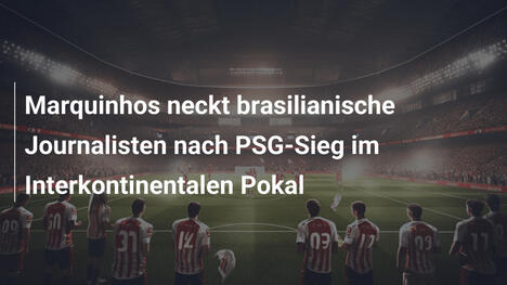 Marquinhos neckt brasilianische Journalisten nach PSG-Sieg im Interkontinentalen Pokal