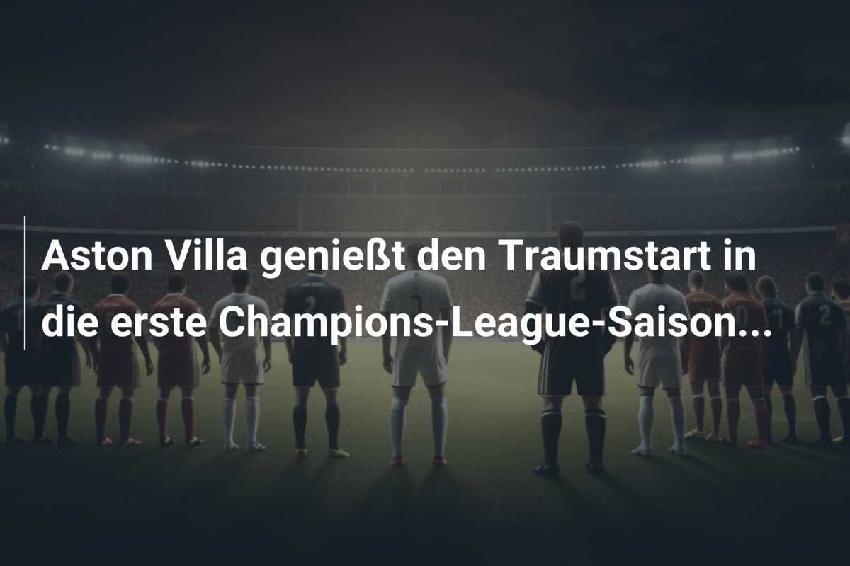 Aston Villa genießt den Traumstart in die erste Champions-League-Saison...