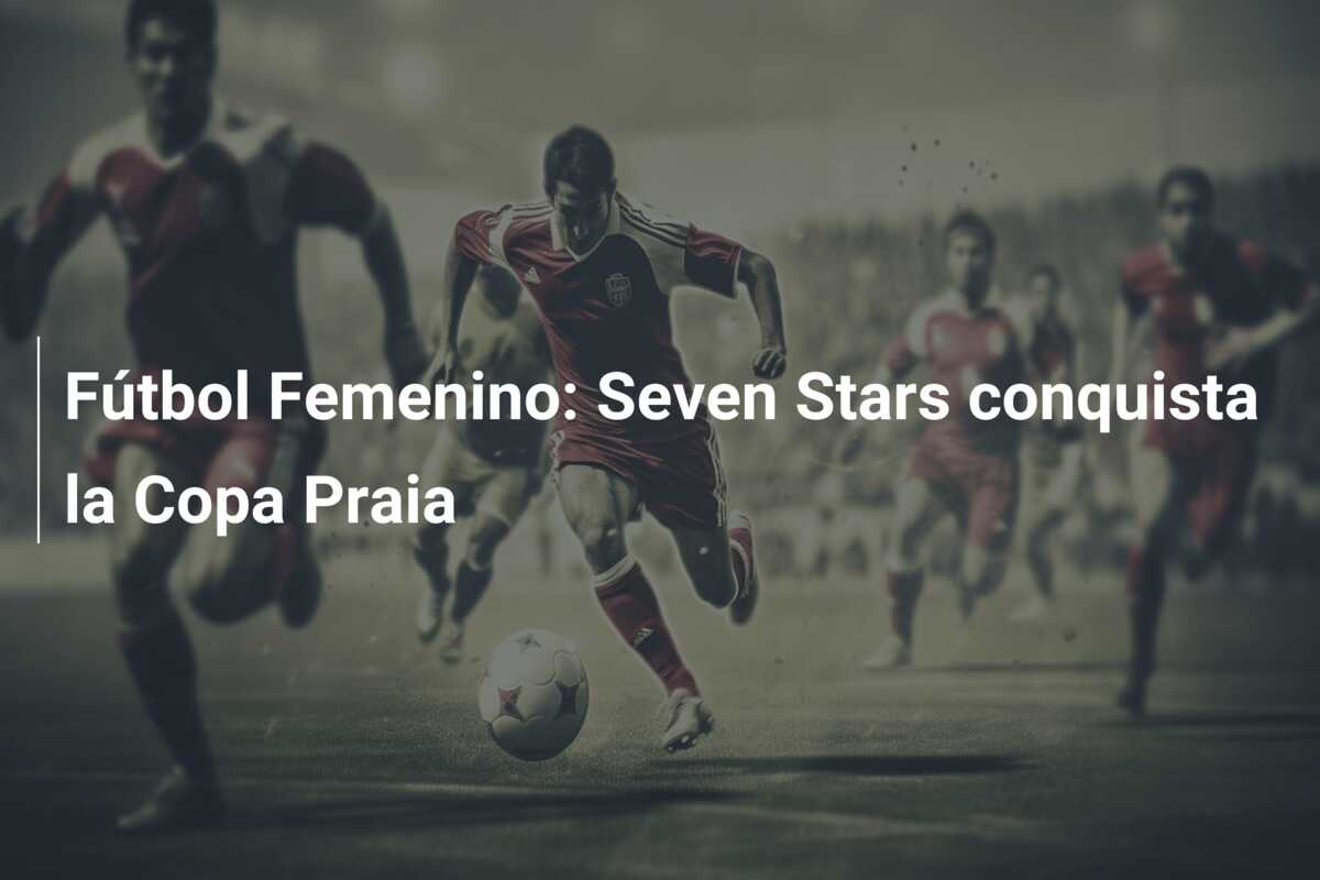 Fútbol Femenino: Seven Stars conquista la Copa Praia