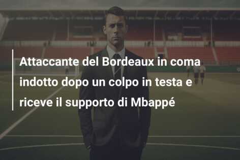 Attaccante del Bordeaux in coma indotto dopo un colpo in testa e riceve il supporto di Mbappé
