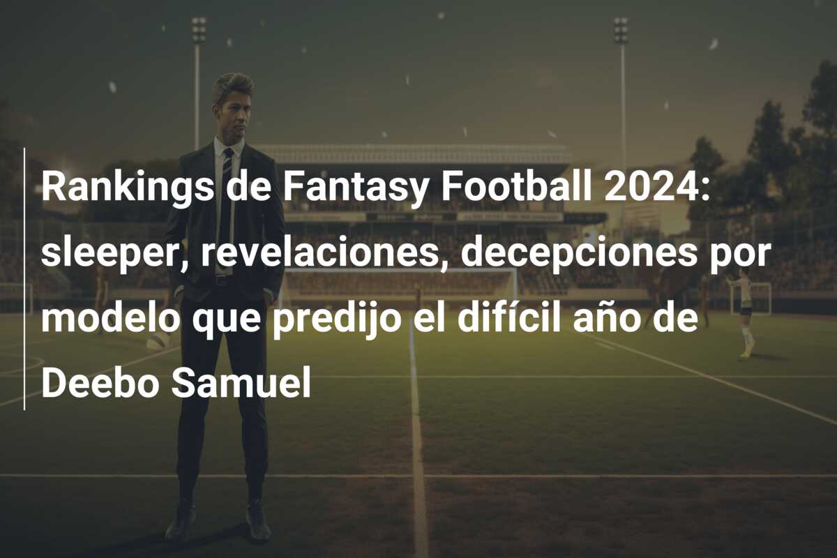 Rankings de Fantasy Football 2024: sleeper, revelaciones, decepciones por modelo que predijo el difícil año de Deebo Samuel