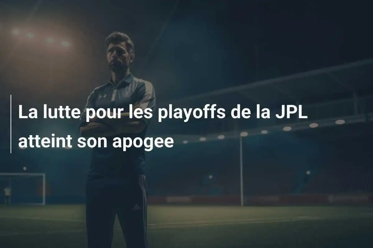 La lutte pour les playoffs de la JPL atteint son apogee
