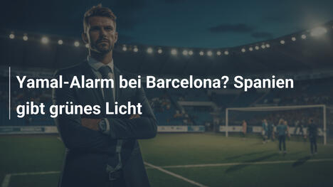 Yamal-Alarm bei Barcelona? Spanien gibt grünes Licht