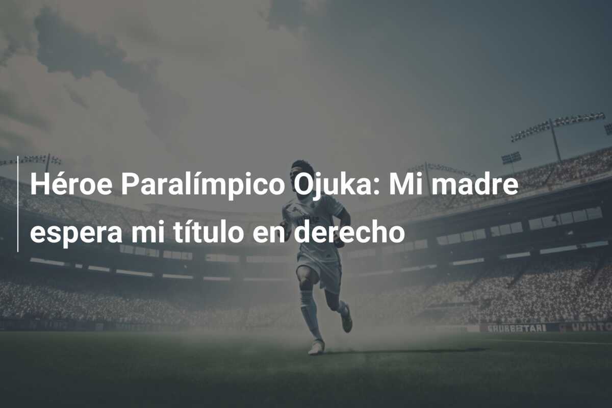 Héroe Paralímpico Ojuka: Mi madre espera mi título en derecho