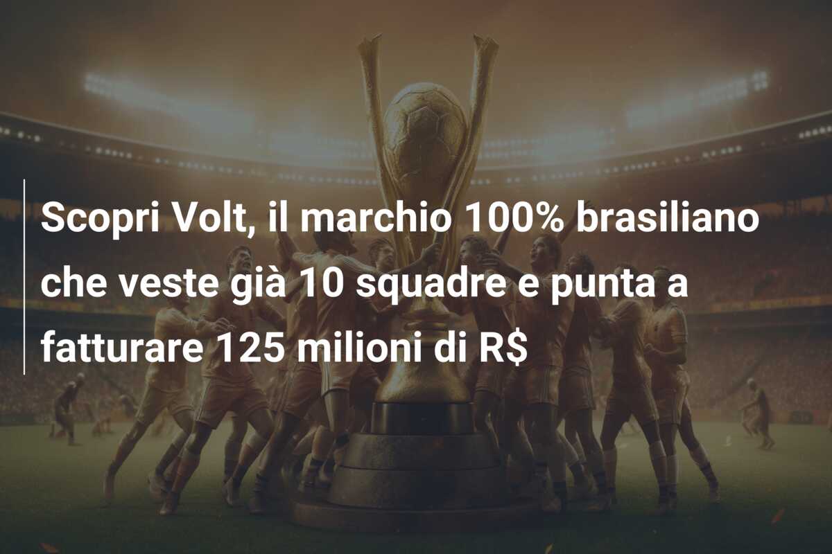 Scopri Volt, il marchio 100% brasiliano che veste già 10 squadre e punta a fatturare 125 milioni di R$