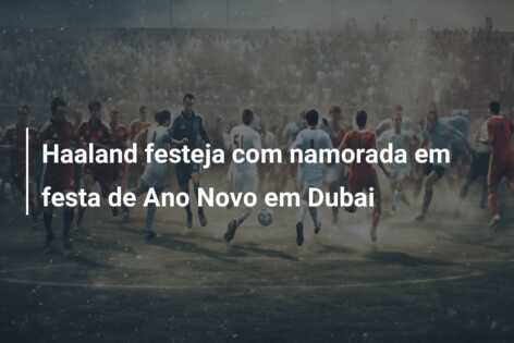 Haaland festeja com namorada em festa de Ano Novo em Dubai