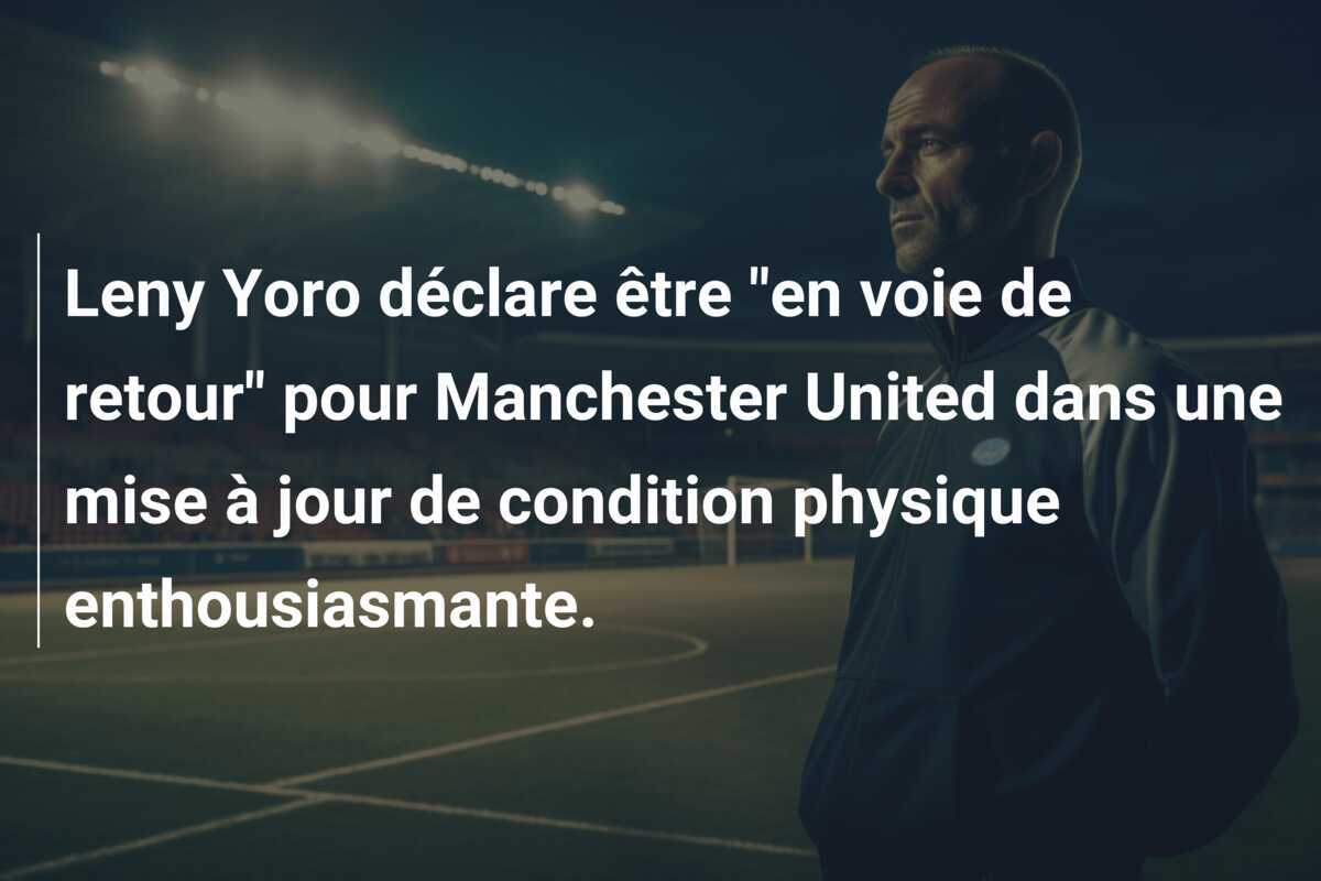 Leny Yoro déclare être "en voie de retour" pour Manchester United dans une mise à jour de condition physique enthousiasmante.