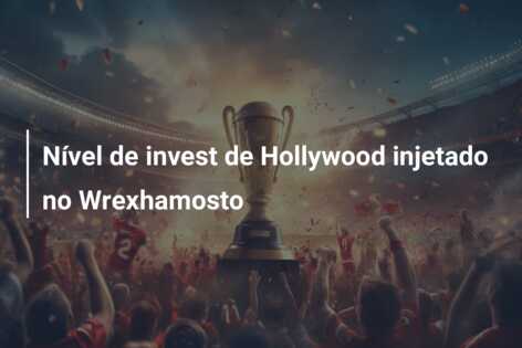 Nível de invest de Hollywood injetado no Wrexhamosto