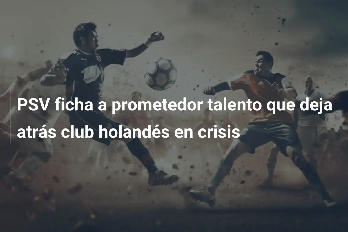 PSV ficha a prometedor talento que deja atrás club holandés en crisis