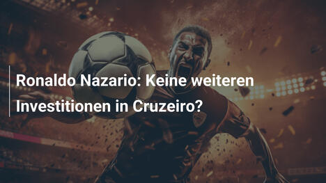 Ronaldo Nazario: Keine weiteren Investitionen in Cruzeiro?