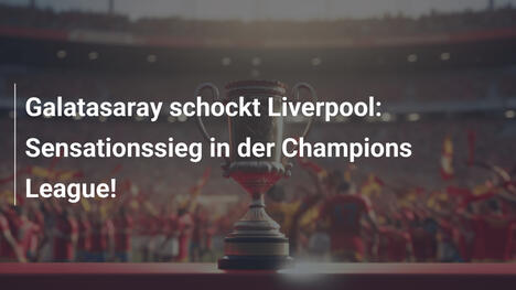 Galatasaray schockt Liverpool: Sensationssieg in der Champions League!