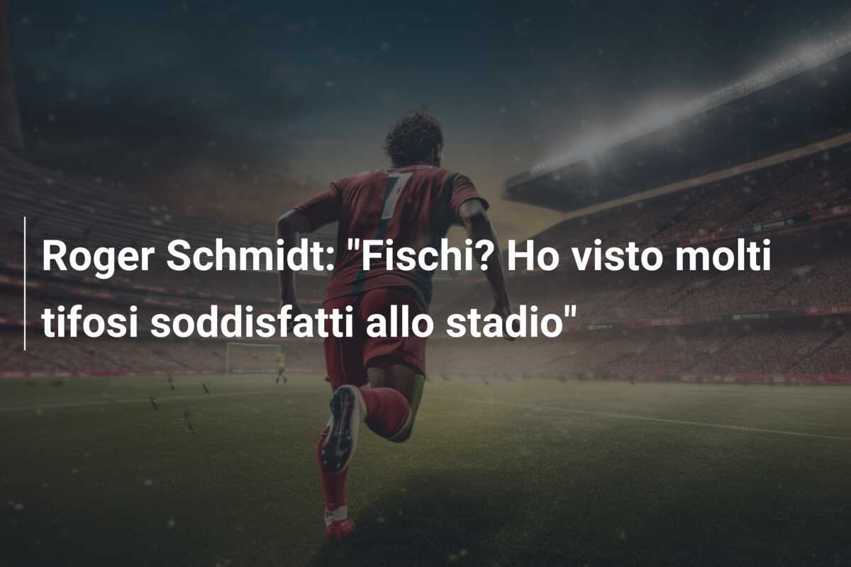 Roger Schmidt: “Fischi? Ho visto molti tifosi soddisfatti allo stadio”