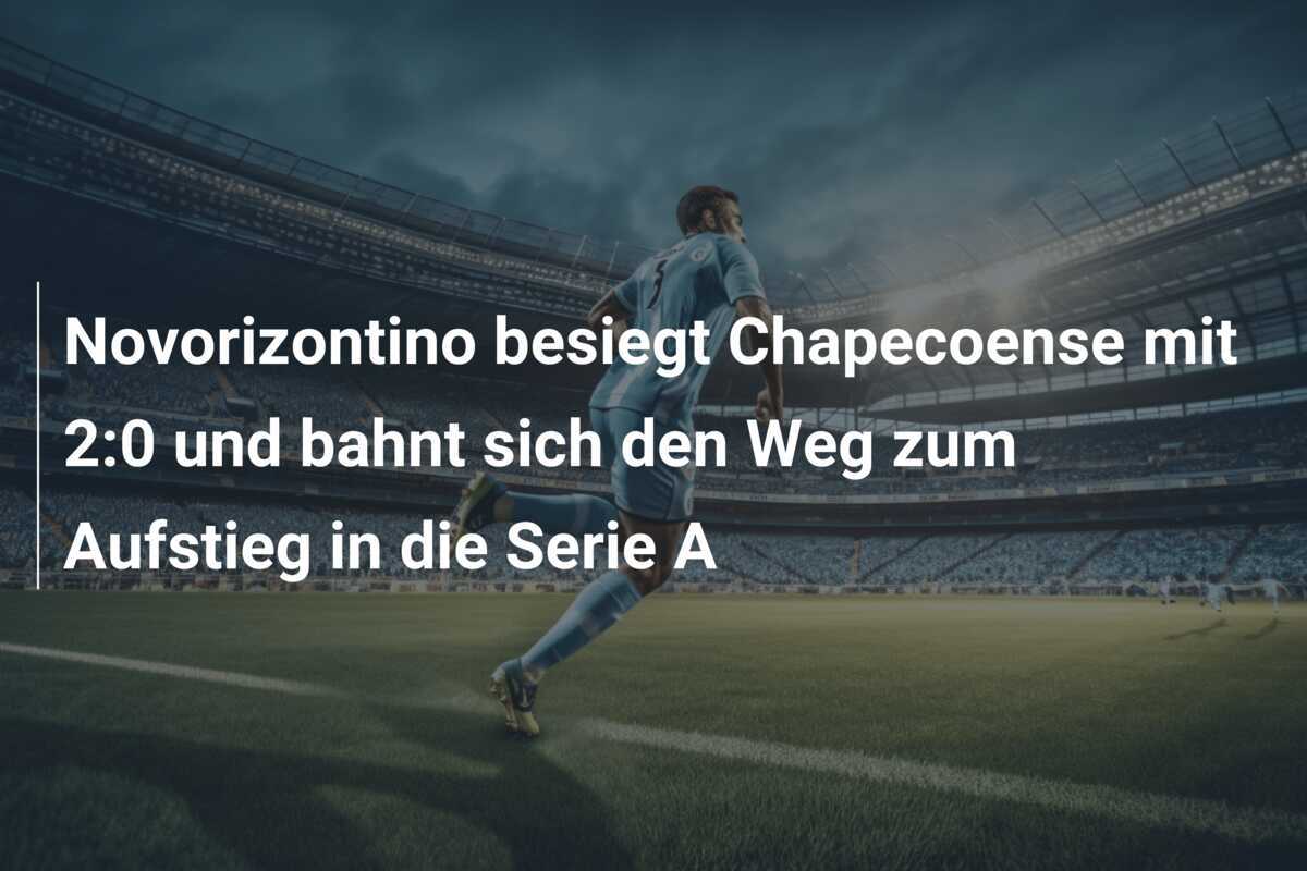Novorizontino besiegt Chapecoense mit 2:0 und bahnt sich den Weg zum Aufstieg in die Serie A