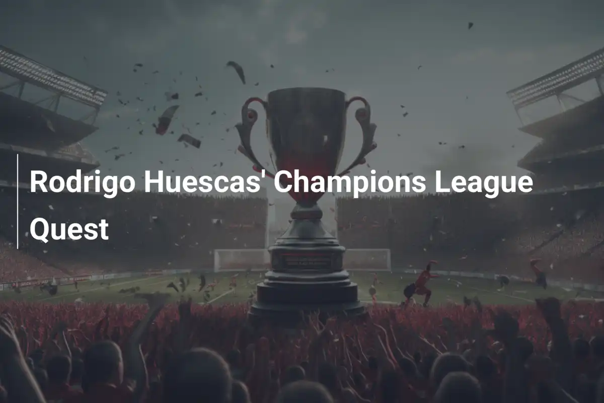 Hành Trình Champions League Của Rodrigo Huescas: Giấc Mơ Trong Tầm Tay