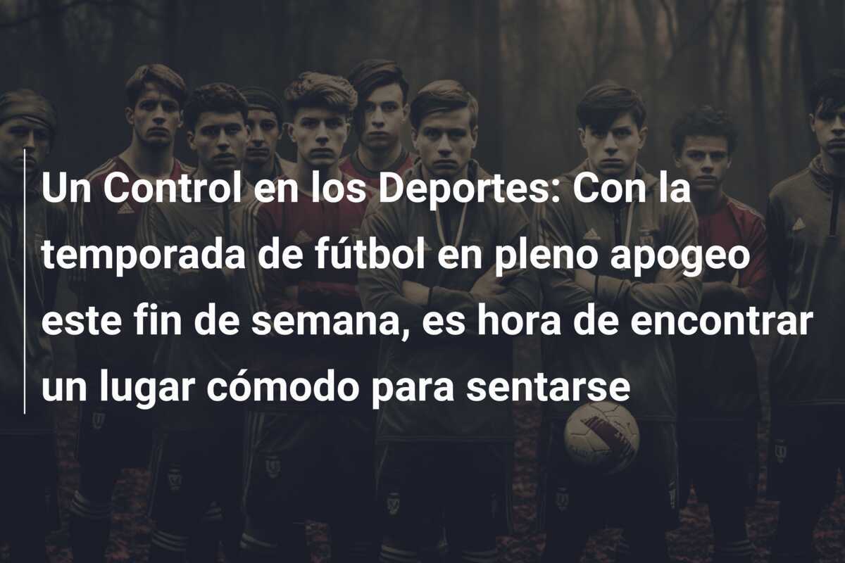 Un Control en los Deportes: Con la temporada de fútbol en pleno apogeo este fin de semana, es hora de encontrar un lugar cómodo para sentarse