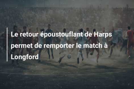 Le retour époustouflant de Harps permet de remporter le match à Longford