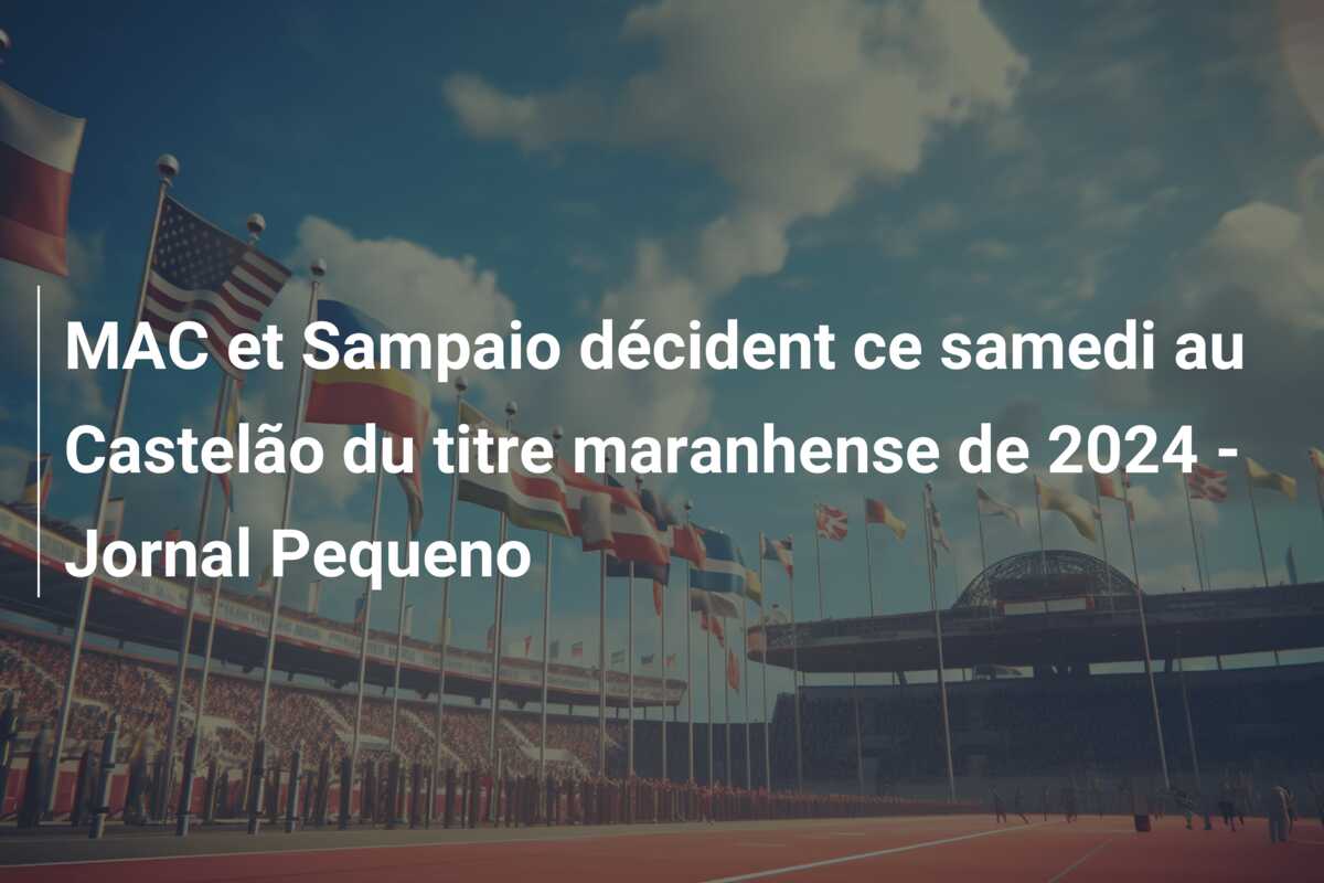 MAC et Sampaio décident ce samedi au Castelão du titre maranhense de 2024 – Jornal Pequeno
