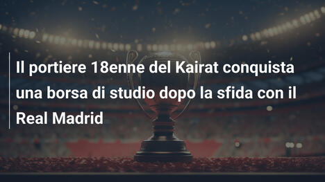 Il portiere 18enne del Kairat conquista una borsa di studio dopo la sfida con il Real Madrid