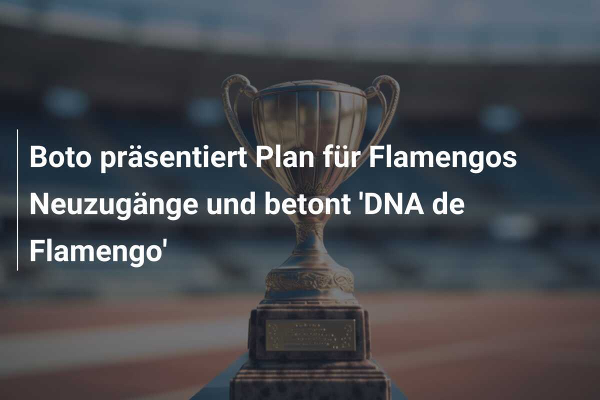 Boto präsentiert Plan für Flamengos Neuzugänge und betont 'DNA de Flamengo'