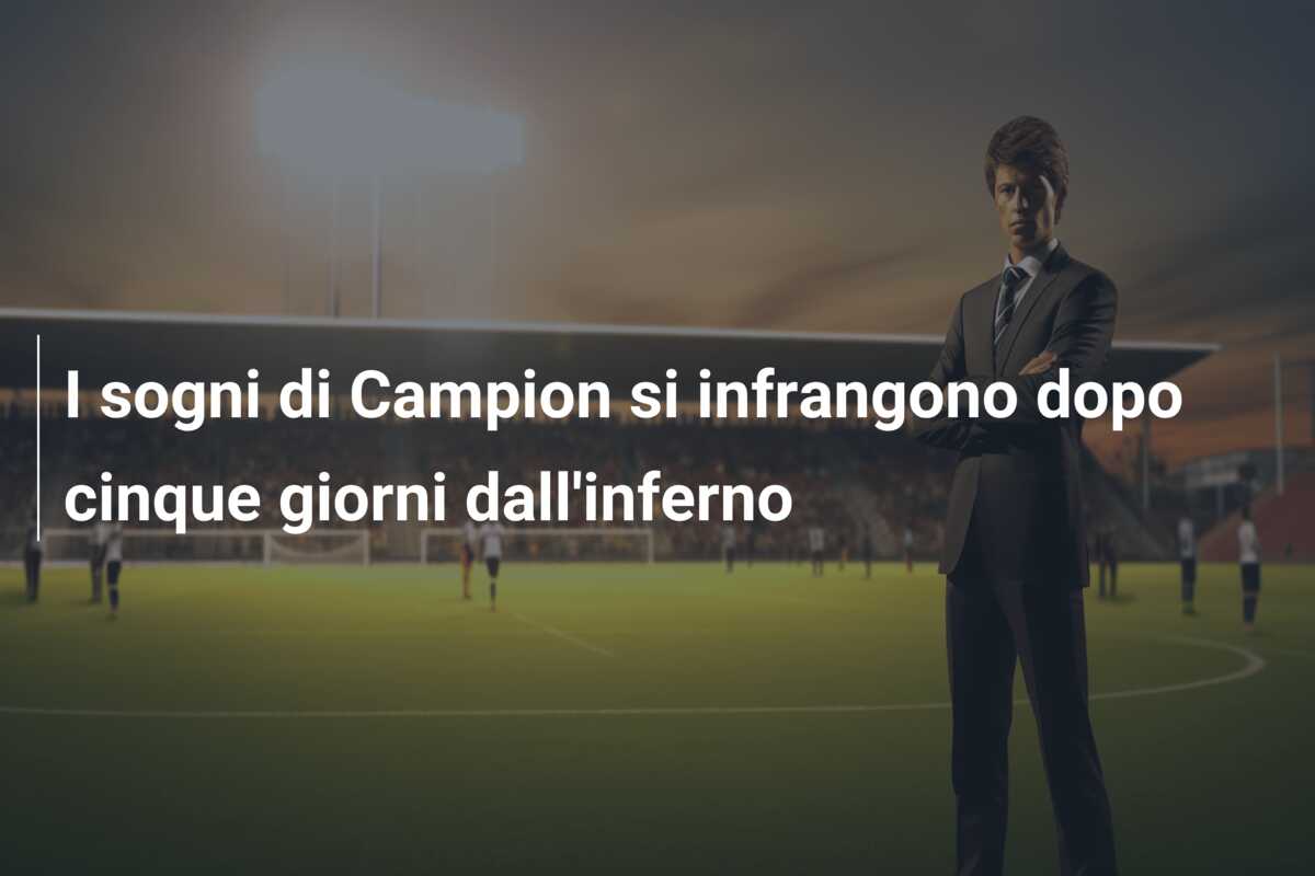 I sogni di Campion si infrangono dopo cinque giorni dall’inferno