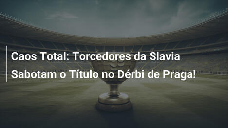 Caos Total: Torcedores da Slavia Sabotam o Título no Dérbi de Praga!