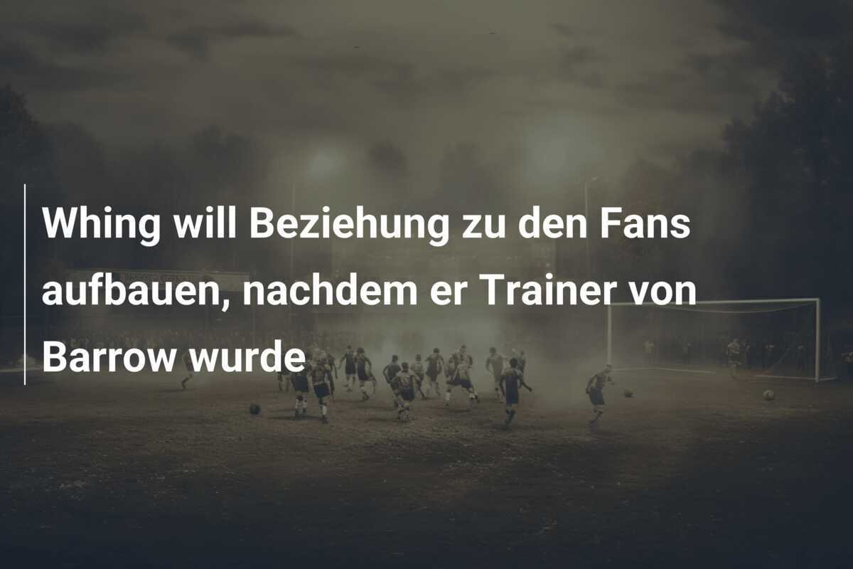 Whing will Beziehung zu den Fans aufbauen, nachdem er Trainer von Barrow wurde