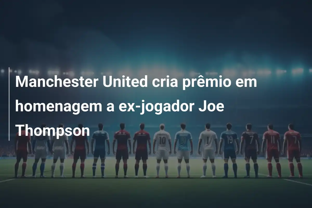 Manchester United cria prêmio em homenagem a ex-jogador Joe Thompson