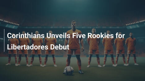 Corinthians Unveils Five Rookies for Libertadores Debut