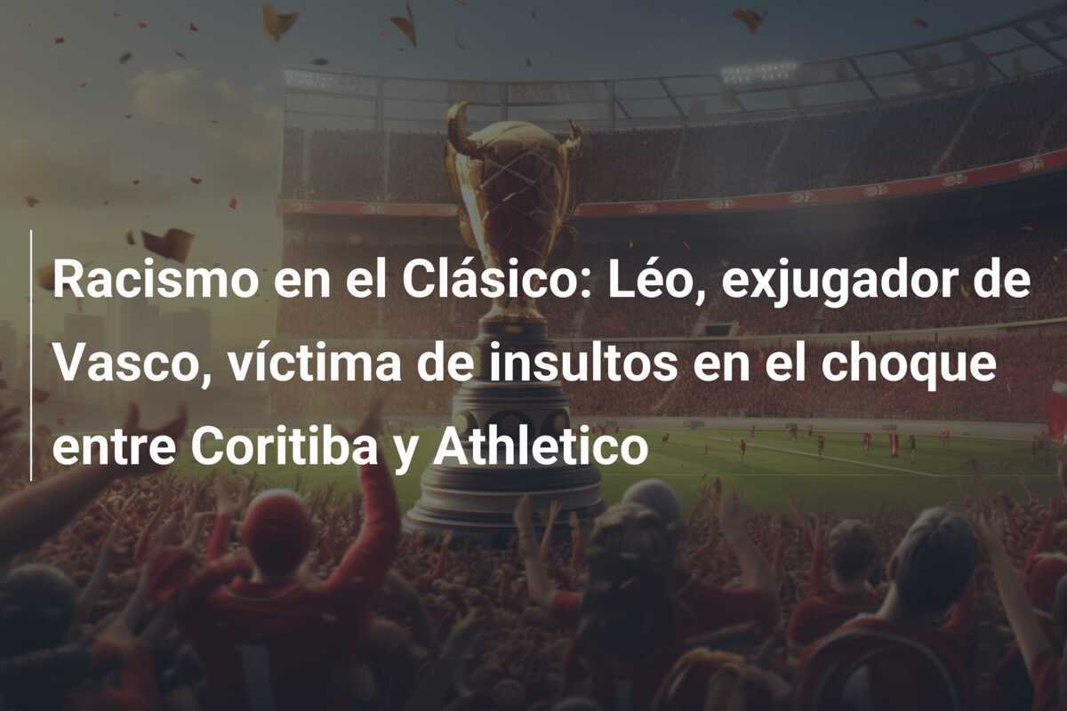 Racismo en el Clásico: Léo, exjugador de Vasco, víctima de insultos en el choque entre Coritiba y Athletico