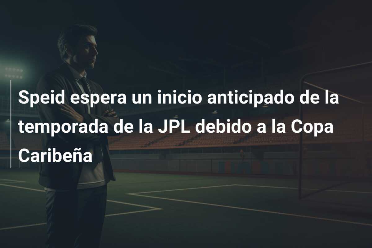 Speid espera un inicio anticipado de la temporada de la JPL debido a la Copa Caribeña