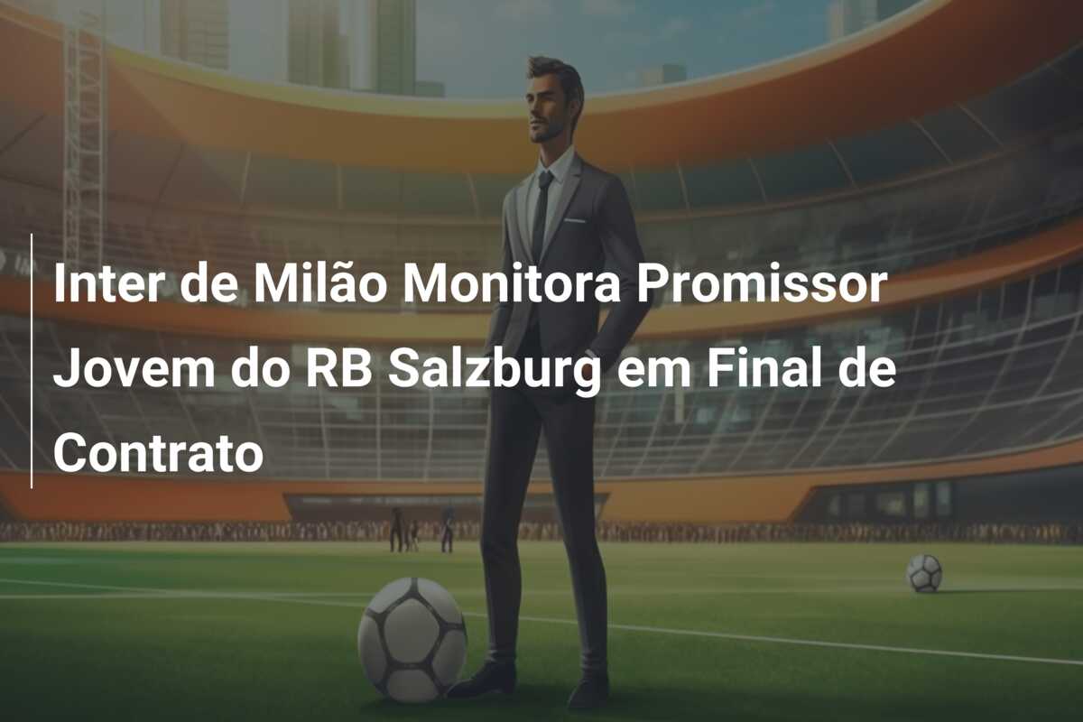 Inter de Milão Monitora Promissor Jovem do RB Salzburg em Final de Contrato