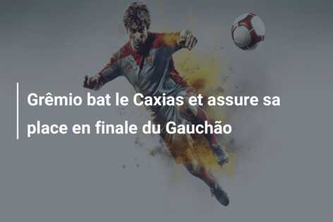 Grêmio bat le Caxias et assure sa place en finale du Gauchão