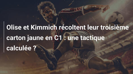 Olise et Kimmich récoltent leur troisième carton jaune en C1 : une tactique calculée ?
