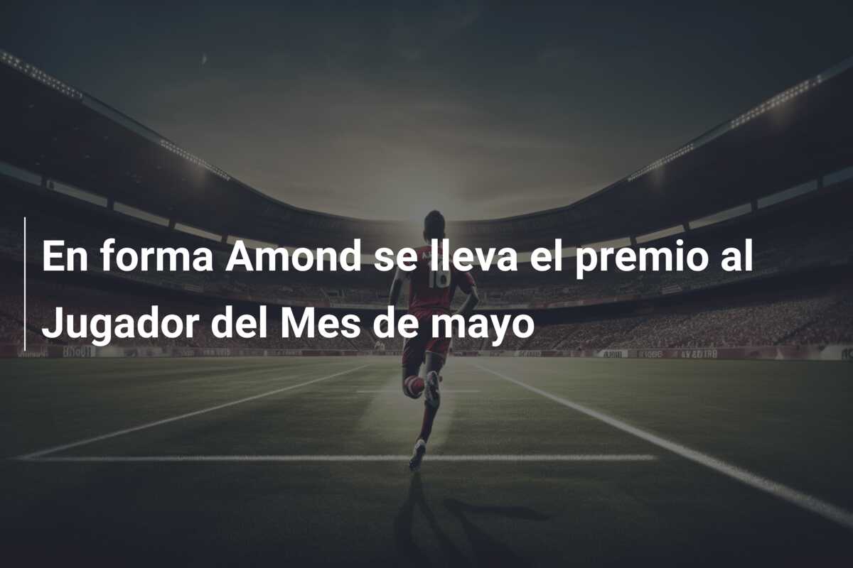 En forma Amond se lleva el premio al Jugador del Mes de mayo