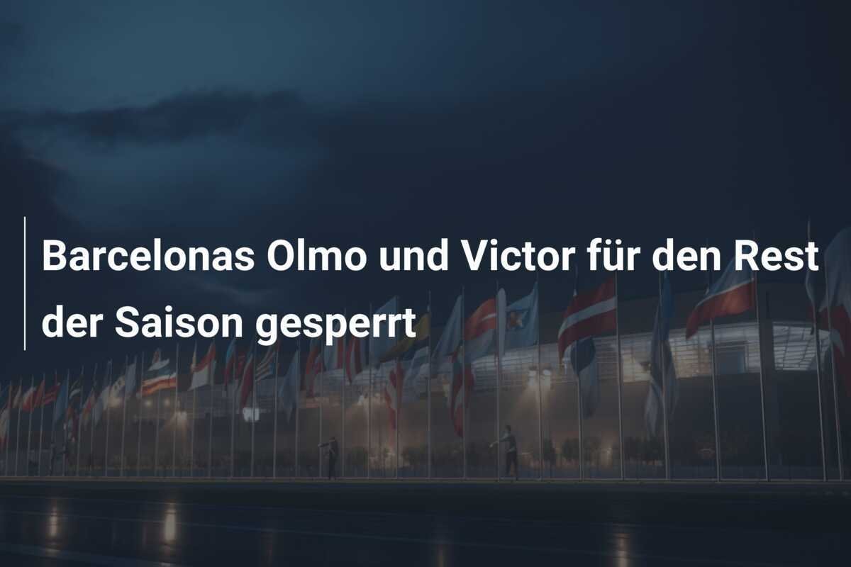 Barcelonas Olmo und Victor für den Rest der Saison gesperrt