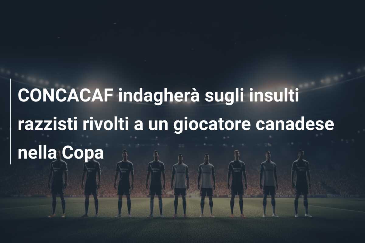 CONCACAF indagherà sugli insulti razzisti rivolti a un giocatore canadese nella Copa