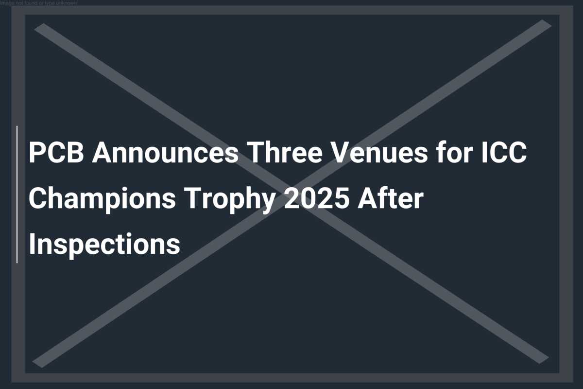 PCB Announces Three Venues for ICC Champions Trophy 2025 After