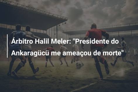 Árbitro Halil Meler: “Presidente do Ankaragücü me ameaçou de morte”