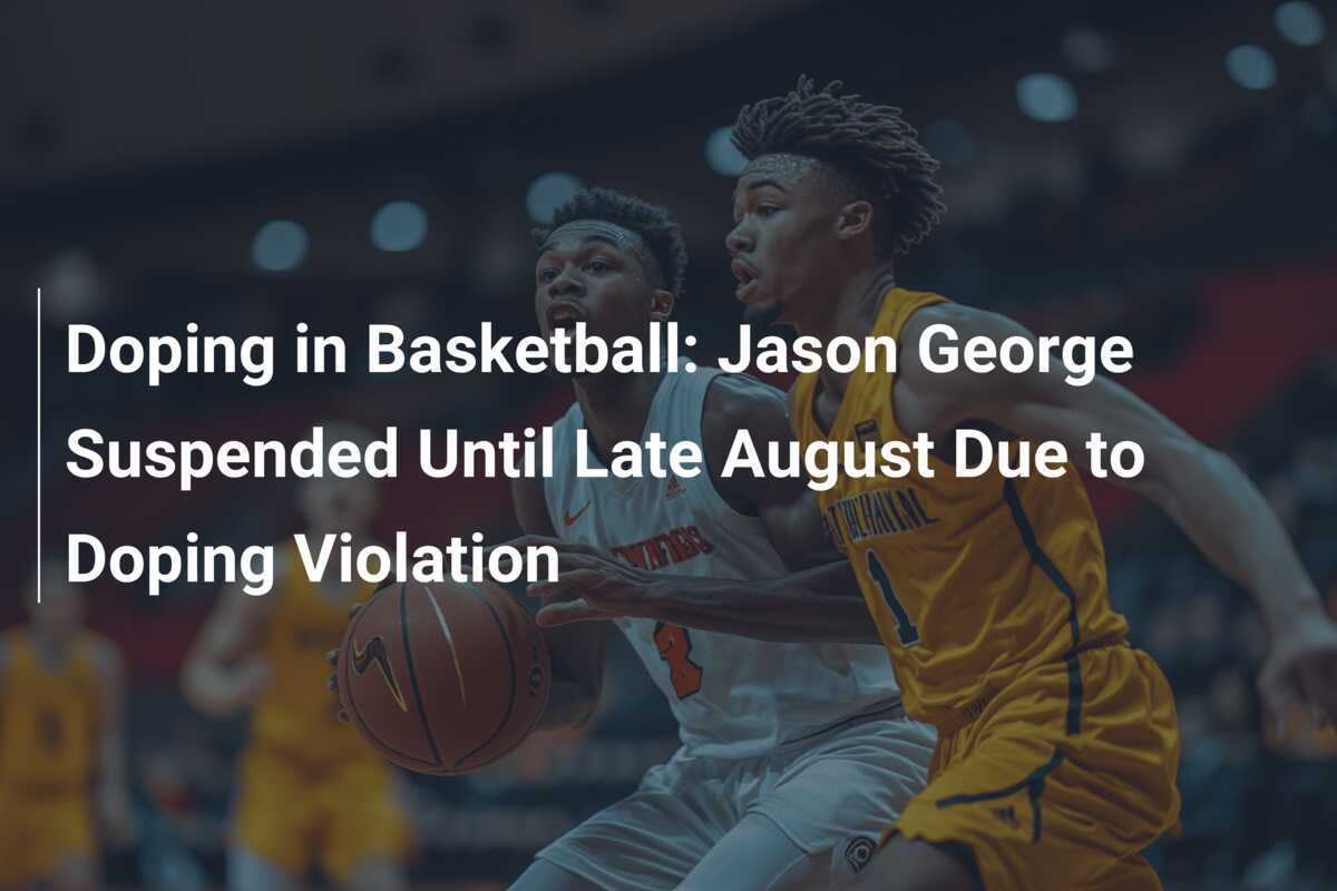 Doping im Basketball: Jason George bis Ende August wegen Dopingverstoß gesperrt