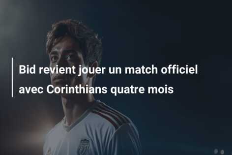 Bid revient jouer un match officiel avec Corinthians quatre mois